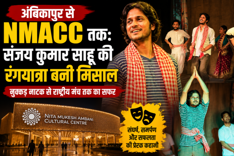 अंबिकापुर से NMACC तक: संजय कुमार साहू की रंगयात्रा बनी मिसाल